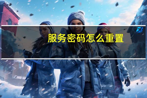 服务密码怎么重置（服务密码）