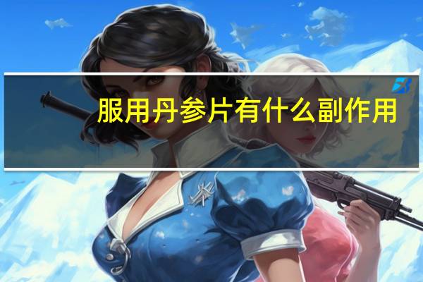 服用丹参片有什么副作用（常服丹参片有什么副作用）