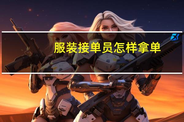 服装接单员怎样拿单（服装接单网站）