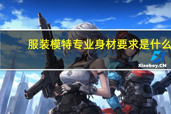 服装模特专业身材要求是什么