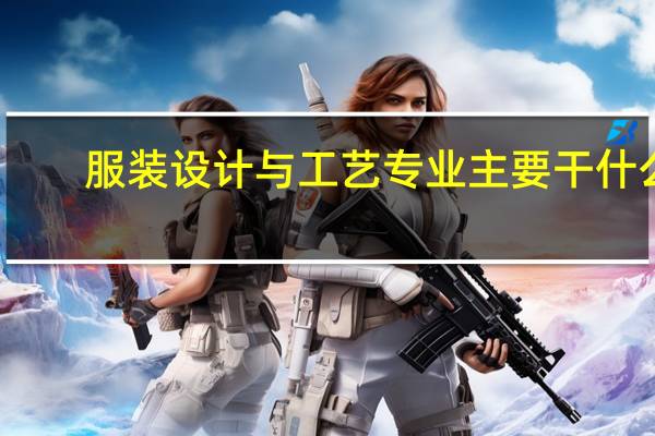 服装设计与工艺专业主要干什么