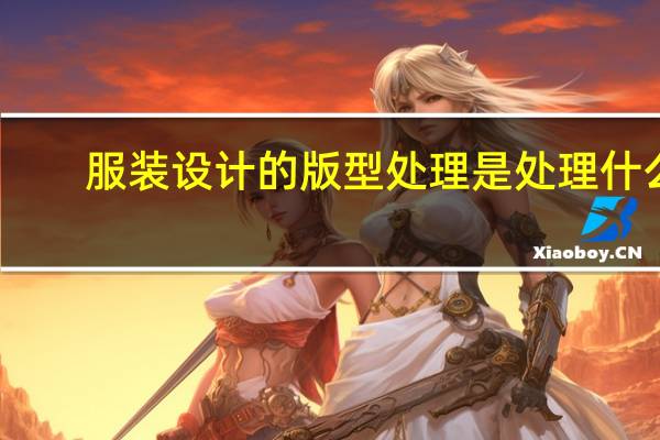 服装设计的版型处理是处理什么