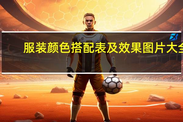 服装颜色搭配表及效果图片大全（服装颜色搭配）