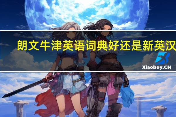 朗文牛津英语词典好还是新英汉好