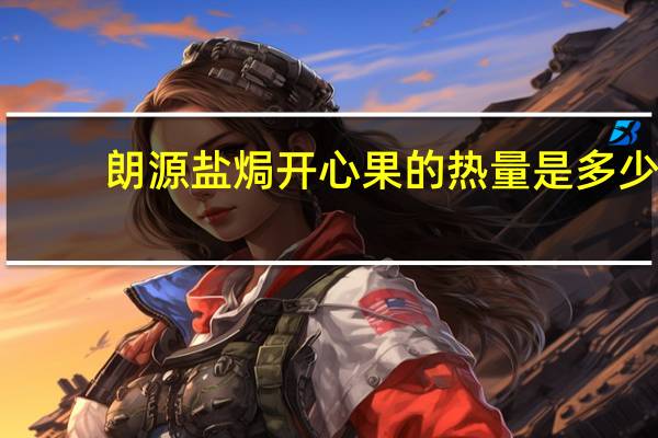 朗源 盐焗开心果的热量是多少