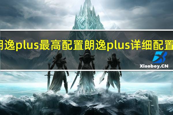 朗逸plus最高配置 朗逸plus详细配置是什么