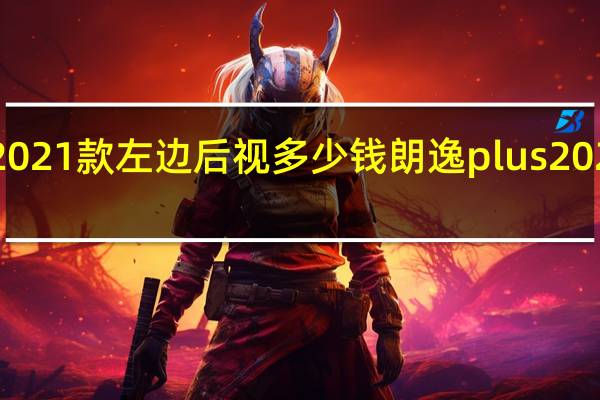 朗逸plus2021款左边后视多少钱 朗逸plus2021款报价及图片