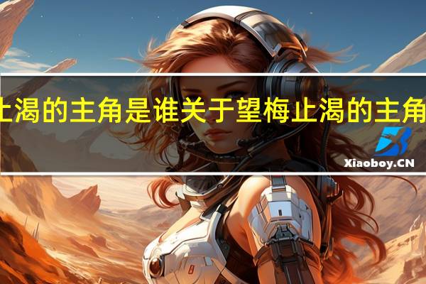 望梅止渴的主角是谁 关于望梅止渴的主角是谁的介绍