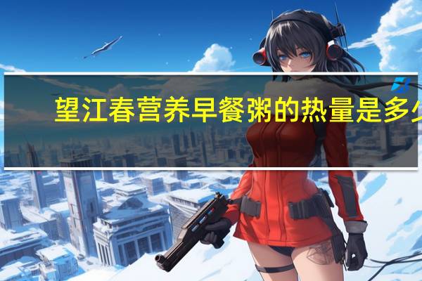 望江春 营养早餐粥的热量是多少