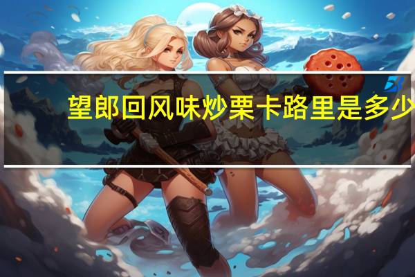 望郎回 风味炒栗卡路里是多少