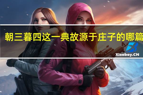 朝三暮四这一典故源于庄子的哪篇文章（破天荒的典故源于）