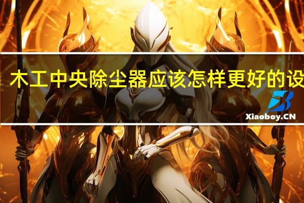 木工中央除尘器应该怎样更好的设计呢