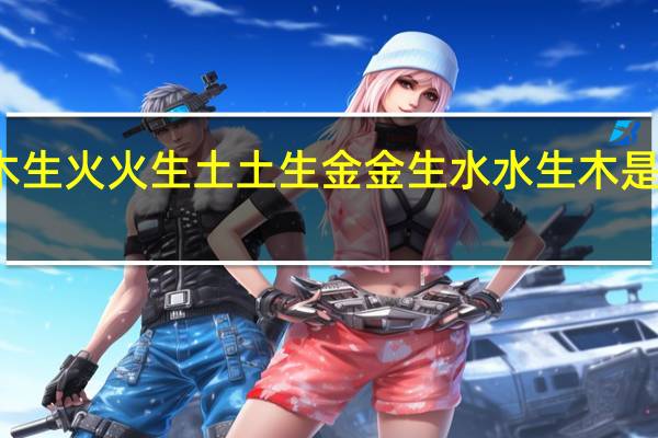 木生火火生土土生金金生水水生木是誰(shuí)說(shuō)的（木生火火生土土生金金生水水生木）