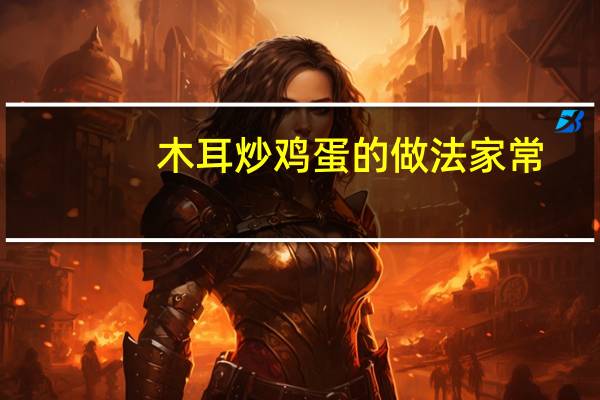 木耳炒鸡蛋的做法家常（木耳炒鸡蛋的做法）