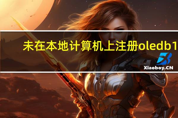 未在本地计算机上注册oledb12（未在本地计算机上注册jet oledb 4 0）