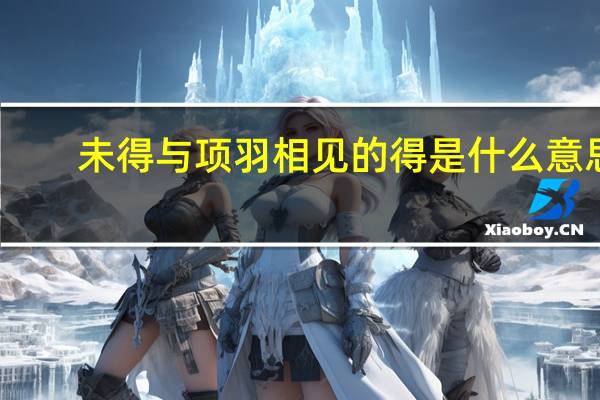 未得与项羽相见的得是什么意思