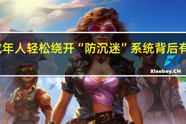 未成年人轻松绕开“防沉迷”系统 背后有哪些猫腻