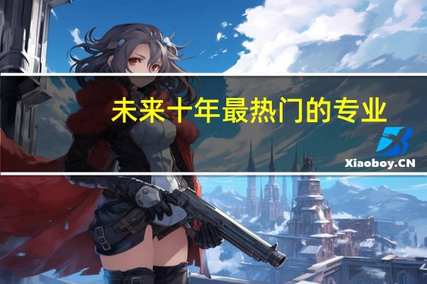 未来十年最热门的专业