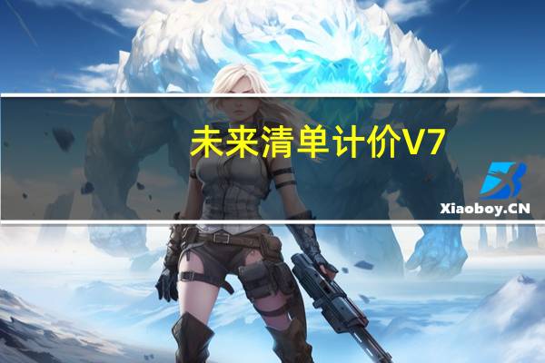 未来清单计价 V7.0.12.4515 安徽版（未来清单计价 V7.0.12.4515 安徽版功能简介）