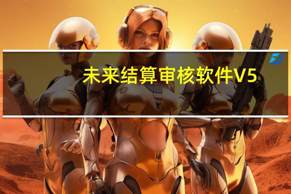 未来结算审核软件 V5.5 官方版（未来结算审核软件 V5.5 官方版功能简介）