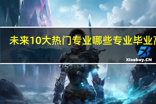未来10大热门专业 哪些专业毕业高薪