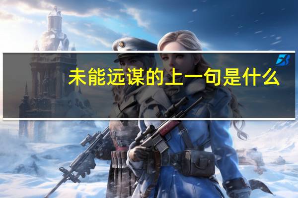 未能远谋的上一句是什么