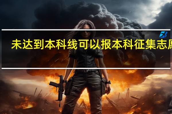 未达到本科线可以报本科征集志愿吗