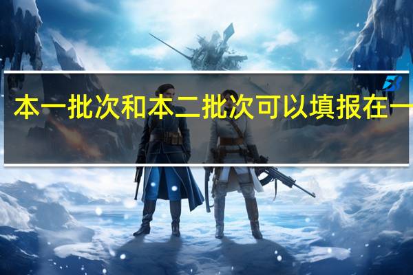 本一批次和本二批次可以填报在一起吗