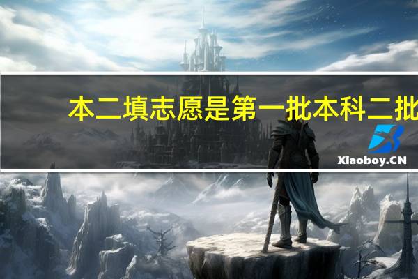 本二填志愿是第一批本科二批