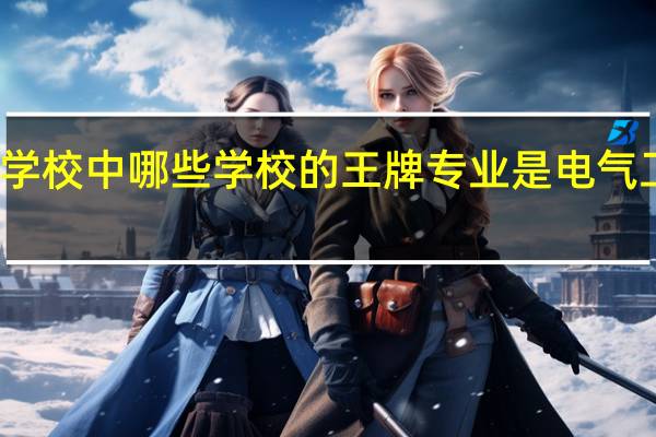 本二学校中哪些学校的王牌专业是电气工程自动化