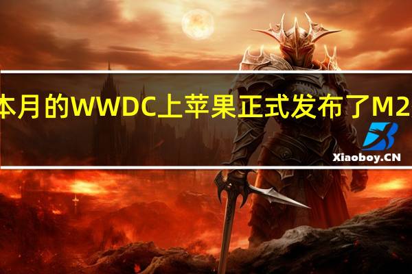本月的WWDC上苹果正式发布了M2处理器