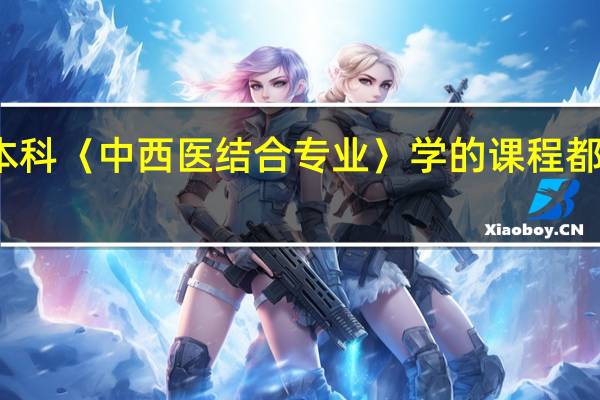 本科〈中西医结合专业〉学的课程都有哪些