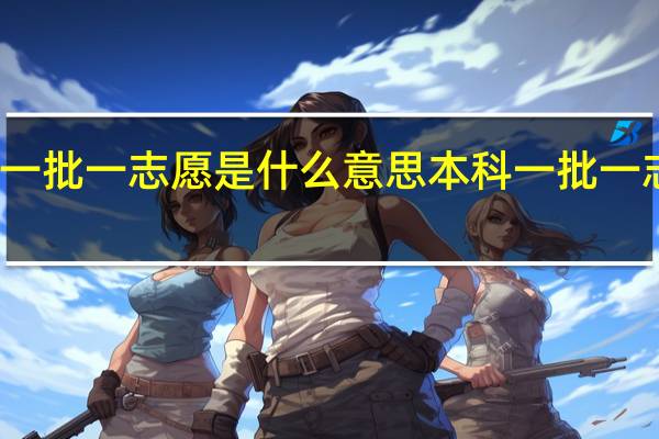 本科一批一志愿是什么意思本科一批一志愿的含义