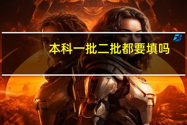 本科一批二批都要填吗