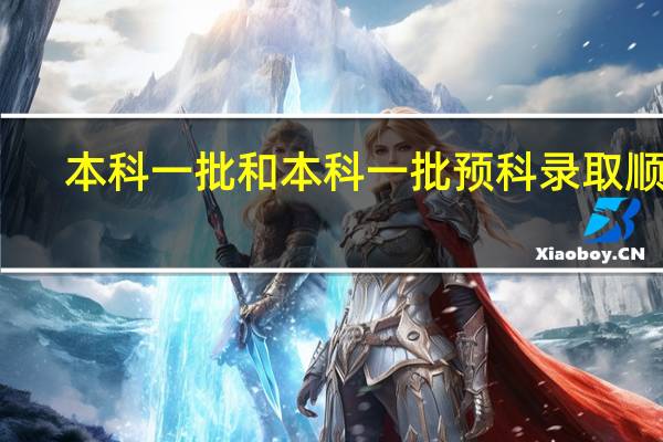 本科一批和本科一批预科录取顺序