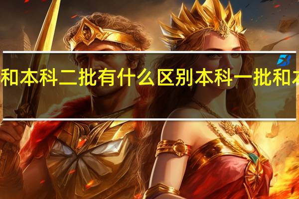 本科一批和本科二批有什么区别 本科一批和本科二批是什么