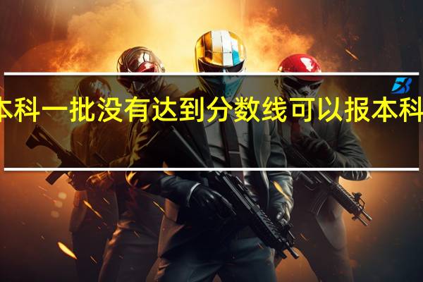 本科一批没有达到分数线可以报本科一批吗