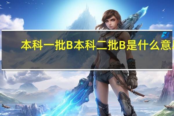 本科一批B本科二批B是什么意思