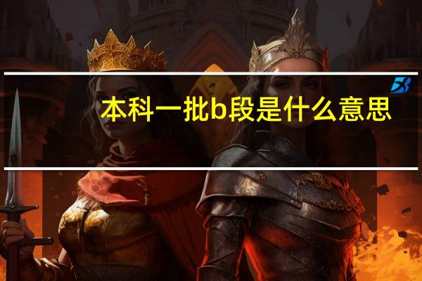 本科一批b段是什么意思