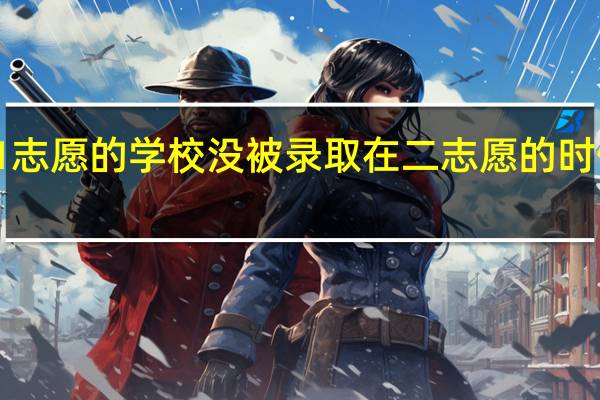 本科三批1志愿的学校没被录取 在二志愿的时候还能被录取吗