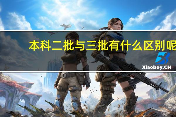 本科二批与三批有什么区别呢