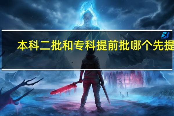本科二批和专科提前批哪个先提档