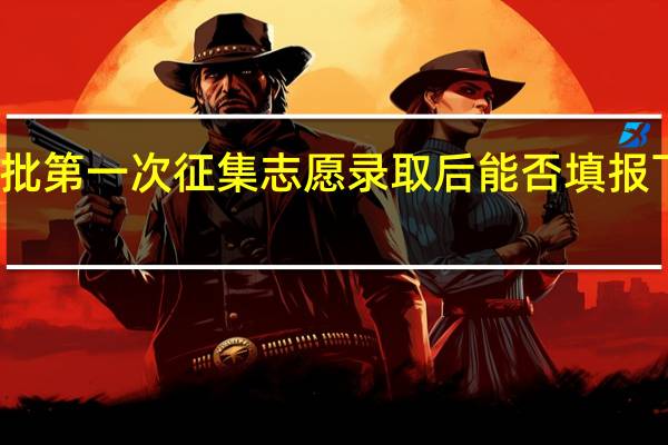 本科二批第一次征集志愿录取后能否填报下次征集志愿