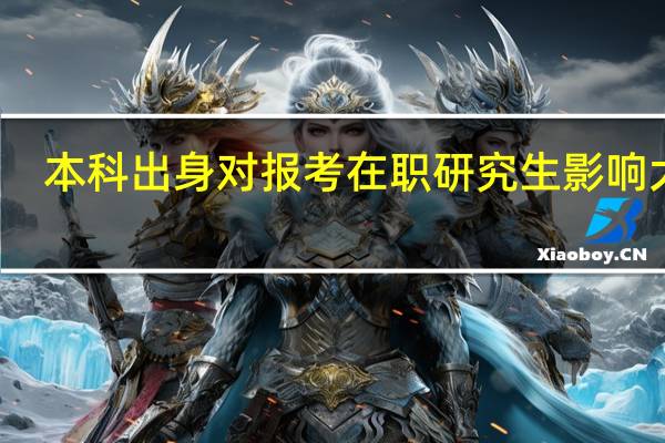 本科出身对报考在职研究生影响大吗