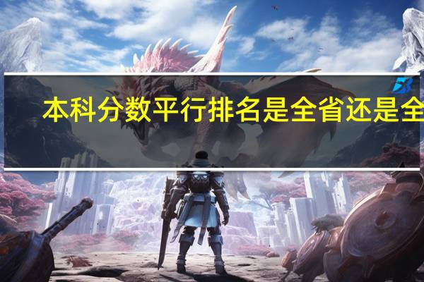 本科分数平行排名是全省还是全国