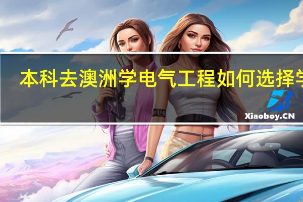 本科去澳洲学电气工程如何选择学校
