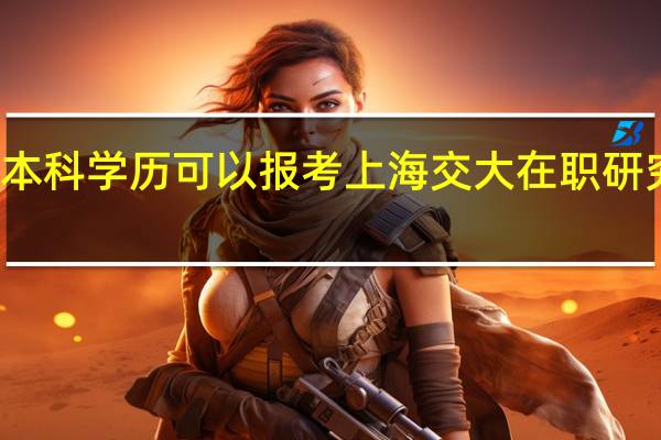本科学历可以报考上海交大在职研究生吗
