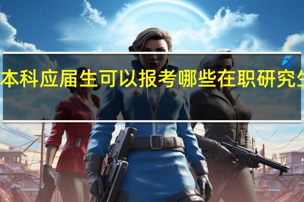 本科应届生可以报考哪些在职研究生专业