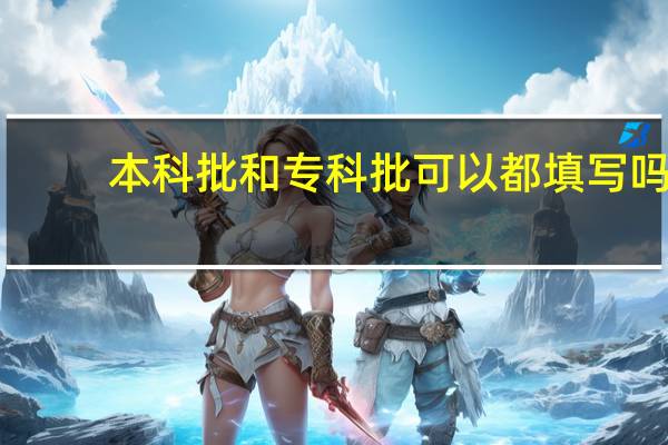 本科批和专科批可以都填写吗