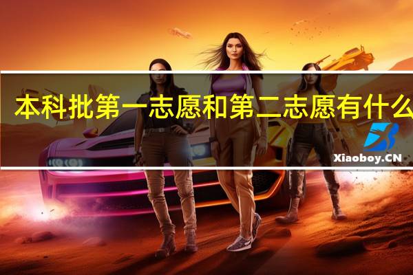 本科批第一志愿和第二志愿有什么区别